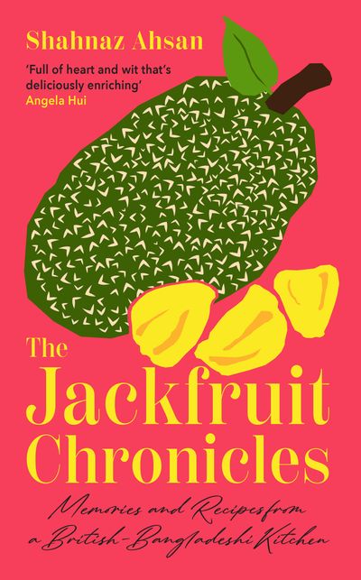 Cover image for The Jackfruit Chronicles: Memories and Recipes from a British-Bangladeshi Kitchen - Shahnaz Ahsan
