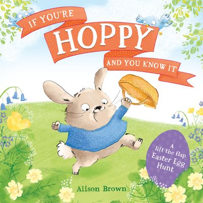 If You’re Hoppy and You Know It: A lift-the-flap Easter egg hunt - Alison Brown