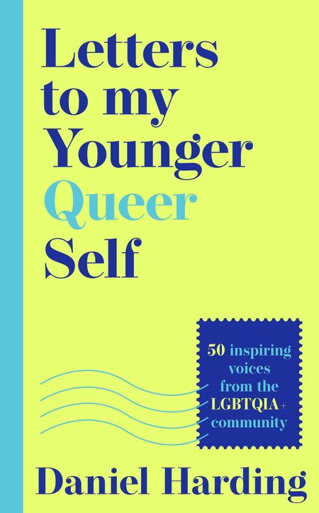 Cover image for Letters to My Younger Queer Self: Inspiring, influential voices from the LGBTQIA+ community - Edited by Daniel Harding