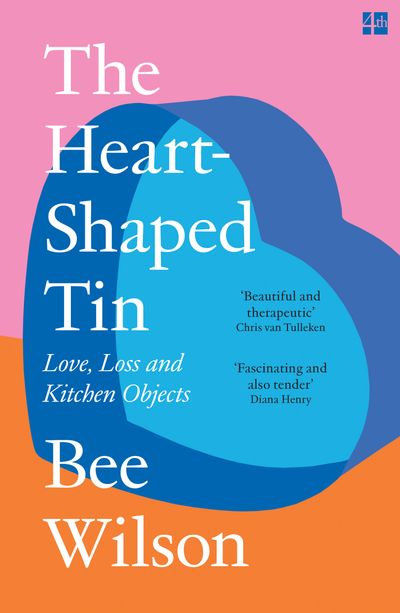 Cover image for The Heart-Shaped Tin: Love, Loss and Kitchen Objects - Bee Wilson