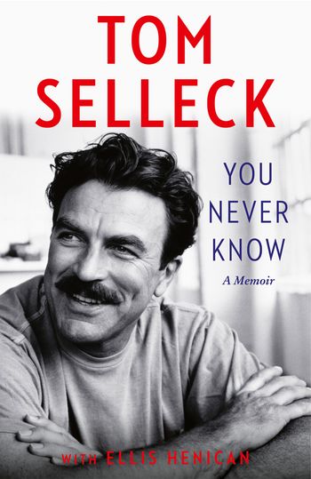 You Never Know: A Memoir - Tom Selleck, With Ellis Henican