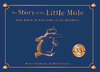 The Story of the Little Mole who knew it was none of his business: Collector's edition - Werner Holzwarth, Illustrated by Wolf Erlbruch