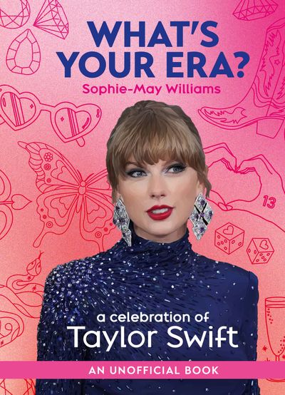 What’s Your Era?: A celebration of Taylor Swift - Sophie-May Williams