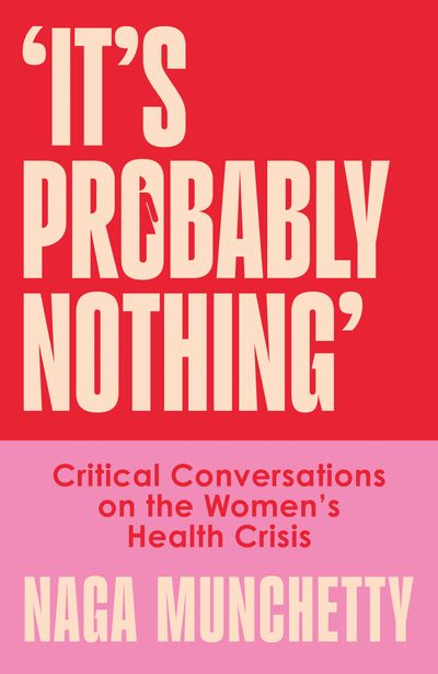 It’s Probably Nothing: Critical Conversations on the Women’s Health Crisis - Naga Munchetty