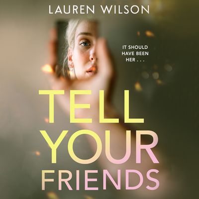 Cover image for Tell your Friends: Unabridged edition - Lauren Wilson, Read by Lily Lefkow