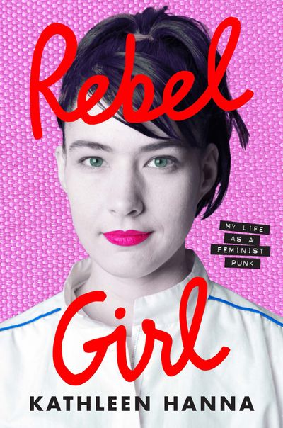 Rebel Girl: My Life as a Feminist Punk: Signed edition - Kathleen Hanna