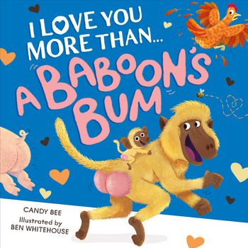 I Love You More Than a Baboon’s Bum - Candy Bee, Illustrated by Ben Whitehouse