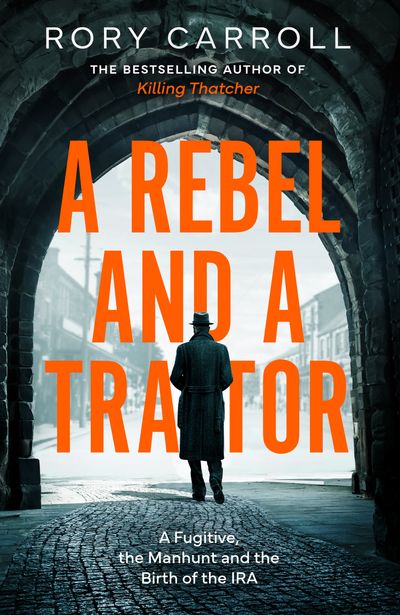 Cover image for A Rebel and a Traitor: A Fugitive, the Manhunt and the Birth of the IRA - Rory Carroll