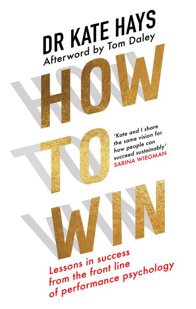 Cover image for How to Win: Lessons in Success From the Front Line of Performance Psychology - Dr Kate Hays, Afterword by Tom Daley