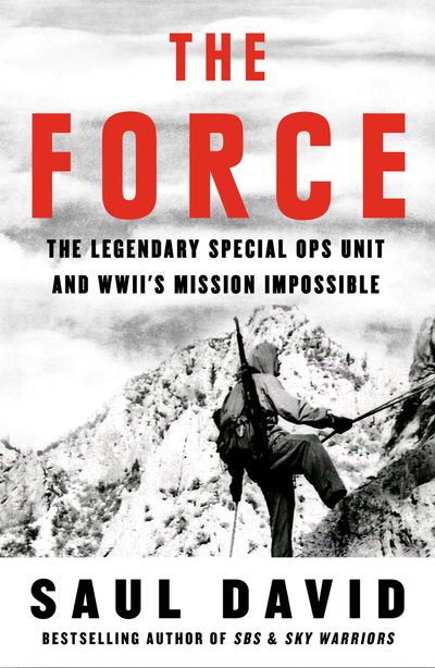 Cover image for The Force: The Legendary Special Ops Unit and WWII’s Mission Impossible - Saul David