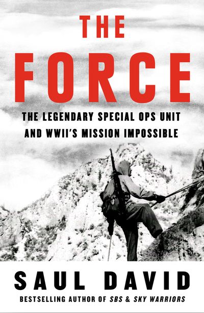 Cover image for The Force: The Legendary Special Ops Unit and WWII’s Mission Impossible - Saul David