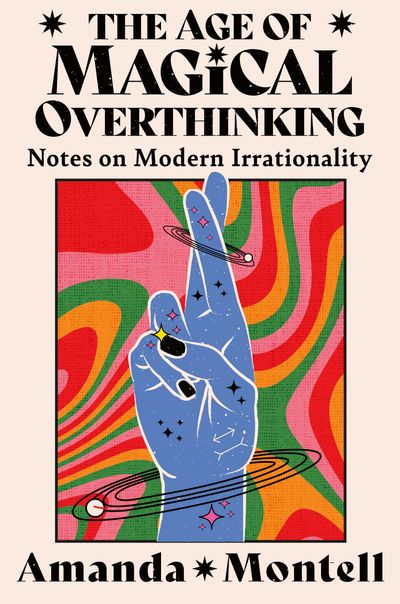 Cover image for The Age of Magical Overthinking: Notes on Modern Irrationality - Amanda Montell
