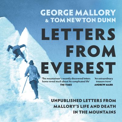 Cover image for Letters From Everest: Unpublished Letters from Mallory’s Life and Death in the Mountains: Unabridged edition - George Mallory, Edited by Tom Newton Dunn, Read by Catherine Bailey and Seb Humphreys