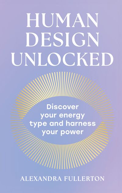 Cover image for Human Design Unlocked: Discover your energy type and harness your power - Alexandra Fullerton