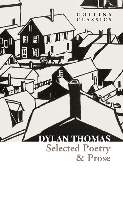 Cover image for Collins Classics - Selected Poetry & Prose (Collins Classics) - Dylan Thomas