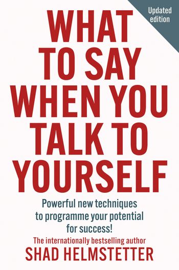 What to Say When You Talk to Yourself: Powerful new techniques to programme your potential for success: New edition - Shad Helmstetter