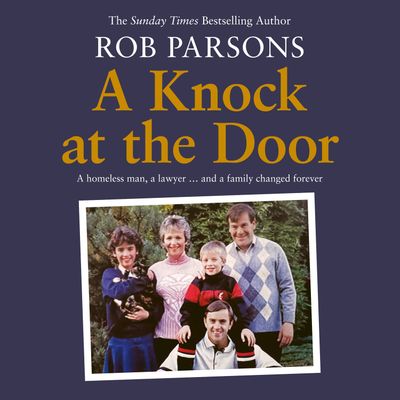 Cover image for A Knock at the Door: A homeless man, a lawyer . . . and a family changed forever: Unabridged edition - Rob Parsons, Read by Rob Parsons