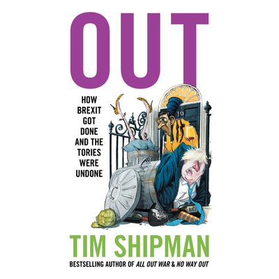 Cover image for Out: How Brexit Got Done and the Tories Were Undone: Unabridged edition - Tim Shipman, Read by Leighton Pugh