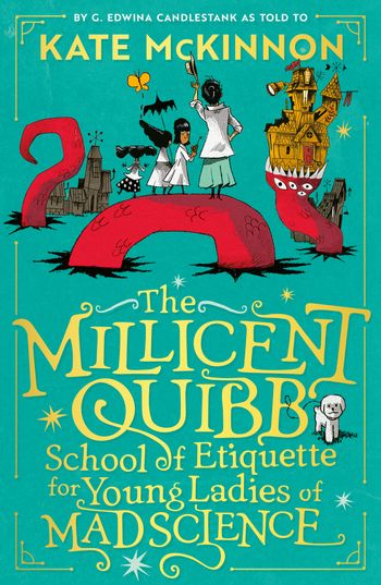 The Millicent Quibb School of Etiquette for Young Ladies of Mad Science - Kate McKinnon, Illustrated by Alfredo Cáceres