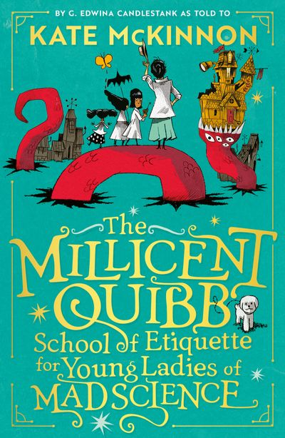 The Millicent Quibb School of Etiquette for Young Ladies of Mad Science - Kate McKinnon, Illustrated by Alfredo Cáceres