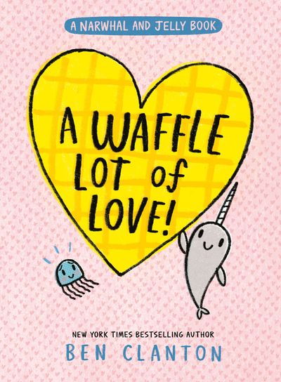 Cover image for Narwhal and Jelly - A Waffle Lot of Love (Narwhal and Jelly, Book 10) - Ben Clanton, Illustrated by Ben Clanton