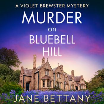 A Violet Brewster Mystery - Murder on Bluebell Hill (A Violet Brewster Mystery, Book 4): Unabridged edition - Jane Bettany, Read by Hannah Parker