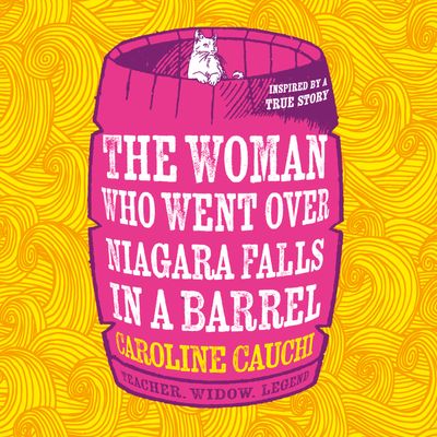 The Woman Who Went over Niagara Falls in a Barrel: Unabridged edition - Caroline Cauchi, Reader to be announced