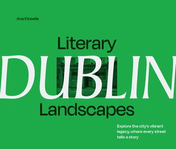 Literary Landscapes - Literary Landscapes: Dublin: Explore the city’s vibrant legacy, where every street tells a story (Literary Landscapes) - Ana Kinsella