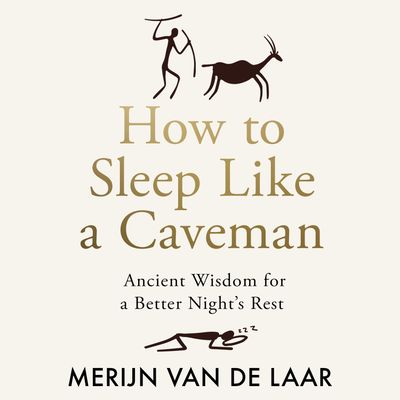 Cover image for How to Sleep Like a Caveman: Ancient Wisdom for a Better Night’s Rest: Unabridged edition - Merijn van de Laar, Read by Joe Eyre