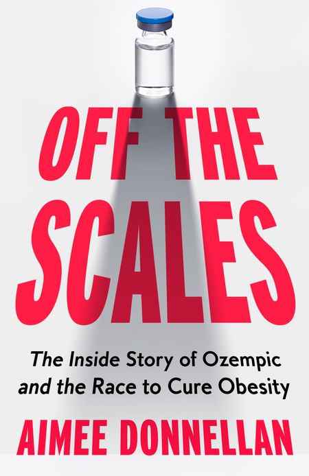 Cover image for Off the Scales: The Inside Story of Ozempic and the Race to Cure Obesity - Aimee Donnellan