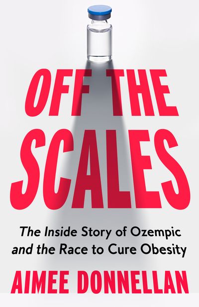 Cover image for Off the Scales: The Inside Story of Ozempic and the Race to Cure Obesity - Aimee Donnellan