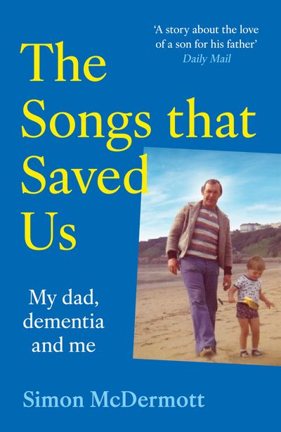 Cover image for The Songs That Saved Us: My Dad, Dementia and Me - Simon McDermott