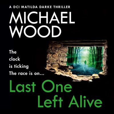 DCI Matilda Darke Thriller - Last One Left Alive (DCI Matilda Darke Thriller, Book 12): Unabridged edition - Michael Wood, Reader to be announced