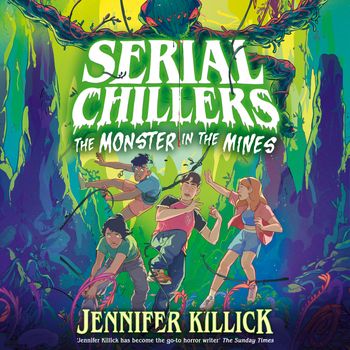 Cover image for Serial Chillers – Serial Chillers: Monster in the Mines (Serial Chillers , Book 2): Unabridged edition - Jennifer Killick, Read by To Be Confirmed