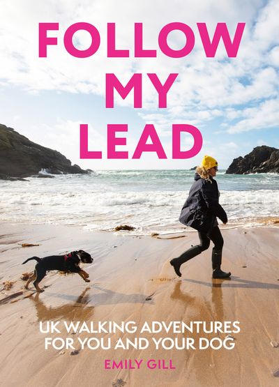 Follow My Lead: Walking Adventures for You and Your Dog - Emily Gill