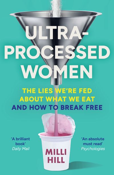 Cover image for Ultra-Processed Women: The lies we’re fed about what we eat and how to break free - Milli Hill