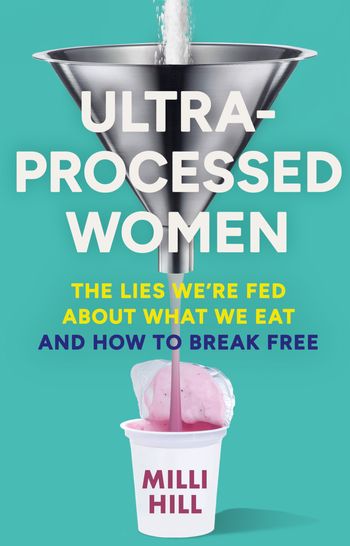 Cover image for Ultra-Processed Women: The lies we’re fed about what we eat and how to break free - Milli Hill