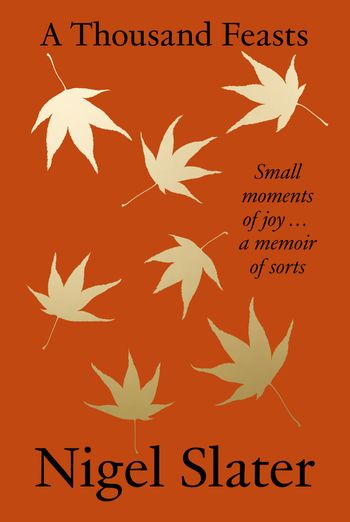 A Thousand Feasts: Small Moments of Joy … A Memoir of Sorts: Signed edition - Nigel Slater
