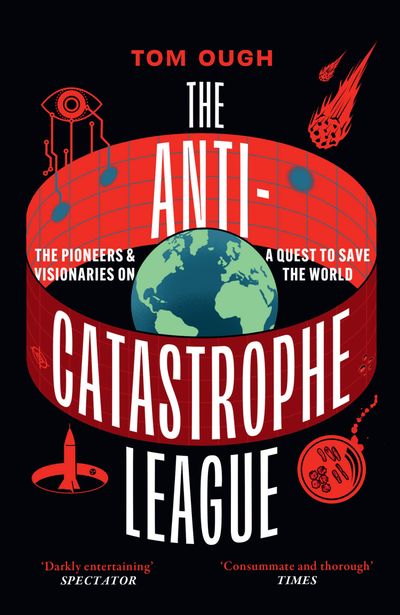 Cover image for The Anti-Catastrophe League: The pioneers and visionaries on a quest to save the world - Tom Ough