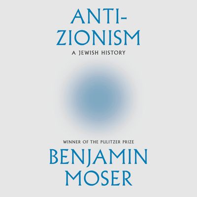 Cover image for Anti-Zionism: A Jewish History: Unabridged edition - Benjamin Moser