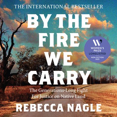 Cover image for By the Fire We Carry: The Generations-Long Fight for Justice on Native Land: Unabridged edition - Rebecca Nagle, Read by Rebecca Nagle