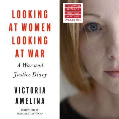 Cover image for Looking at Women, Looking at War: Unabridged edition - Victoria Amelina, Foreword by Margaret Atwood, Read by Jesse Vilinsky