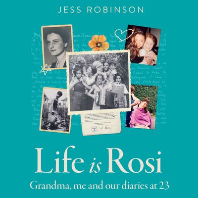 Cover image for Life Is Rosi: Grandma, Me and Our Diaries at 23: Unabridged edition - Jess Robinson, Read by Jess Robinson