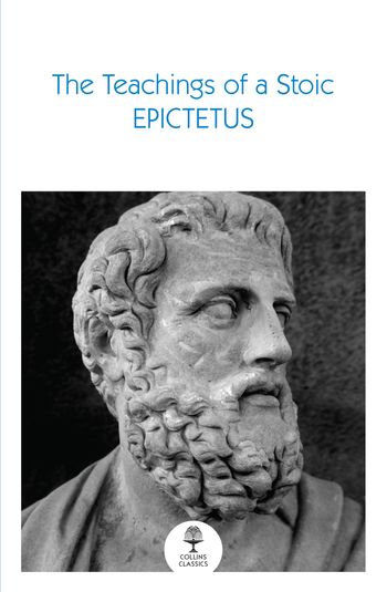Collins Classics - The Teachings of a Stoic: Selected Discourses and the Encheiridion (Collins Classics) - Epictetus