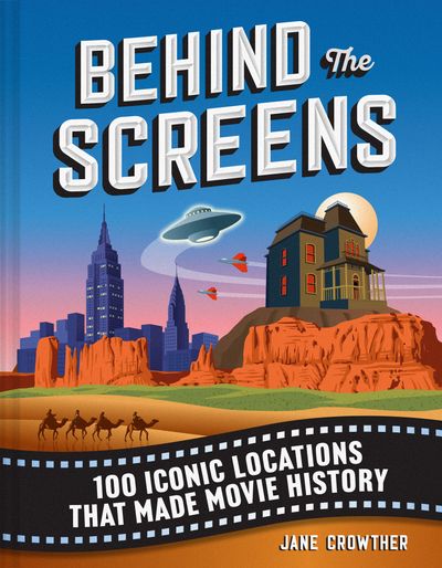 Cover image for Behind the Screens: 100 iconic locations that made movie history - Jane Crowther