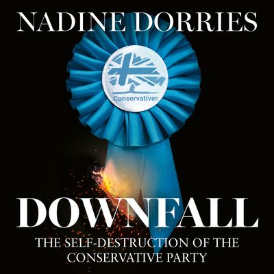 Cover image for Downfall: The Self-Destruction of the Conservative Party: Unabridged edition - Nadine Dorries, Read by Lucy Price-Lewis