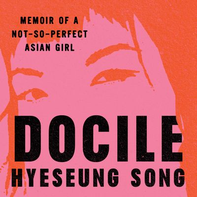 Cover image for Docile: Memoir of a Not So Perfect Asian Girl: Unabridged edition - Hyeseung Song, Read by Hyeseung Song