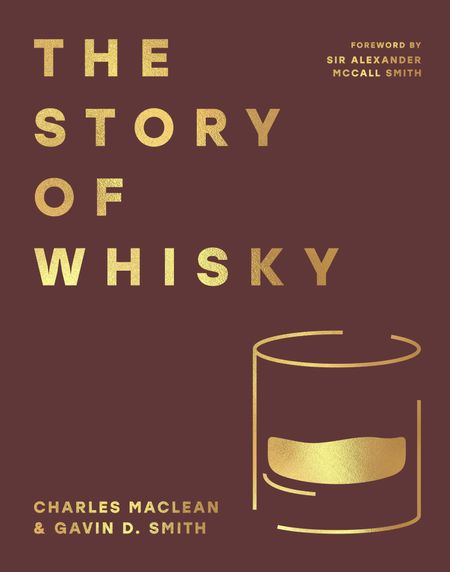 Cover image for The Story of Whisky - Charles MacLean and Gavin D. Smith, Foreword by Sir Alexander McCall Smith
