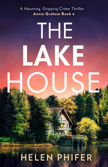 The Annie Graham crime series - The Lake House (The Annie Graham crime series, Book 4): First edition - Helen Phifer