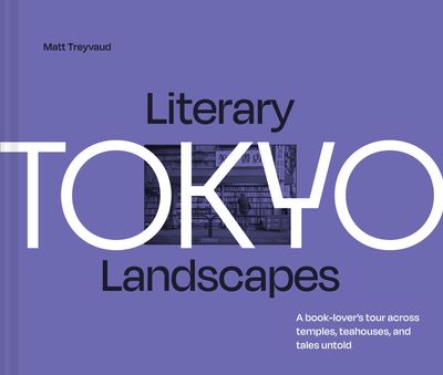 Cover image for Literary Landscapes - Literary Landscapes: Tokyo: A book-lover’s tour across temples, teahouses, and tales untold (Literary Landscapes) - Matt Treyvaud